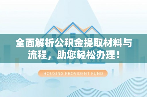 满洲里全面解析公积金提取材料与流程，助您轻松办理！