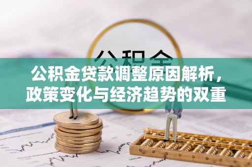满洲里公积金贷款调整原因解析，政策变化与经济趋势的双重影响
