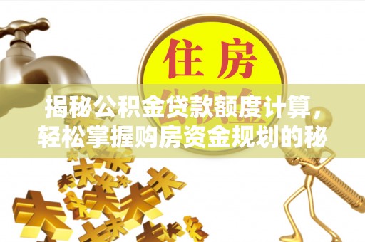 满洲里揭秘公积金贷款额度计算，轻松掌握购房资金规划的秘密