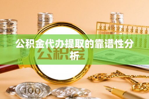 满洲里公积金代办提取的靠谱性分析