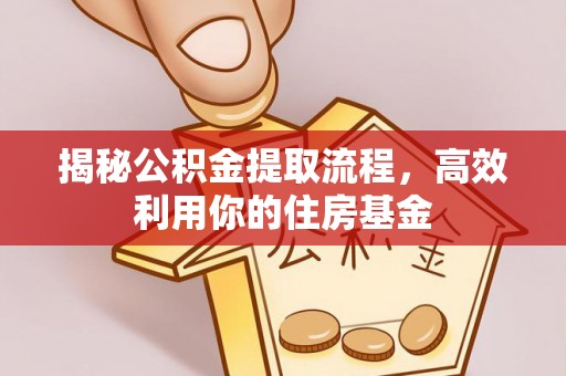 满洲里揭秘公积金提取流程，高效利用你的住房基金