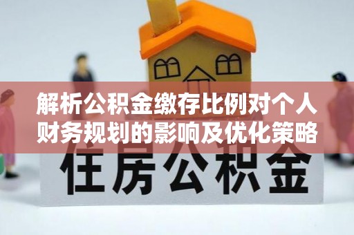 满洲里解析公积金缴存比例对个人财务规划的影响及优化策略