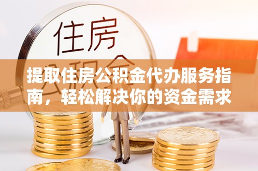 满洲里提取住房公积金代办服务指南，轻松解决你的资金需求