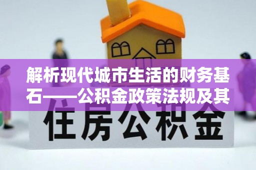 满洲里解析现代城市生活的财务基石——公积金政策法规及其深远影响