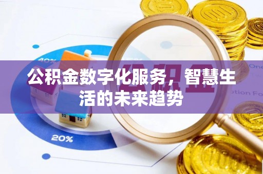 满洲里公积金数字化服务，智慧生活的未来趋势