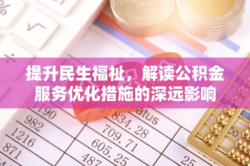 满洲里提升民生福祉，解读公积金服务优化措施的深远影响