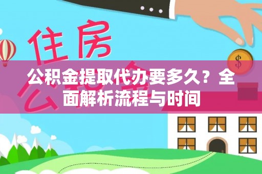 满洲里公积金提取代办要多久？全面解析流程与时间